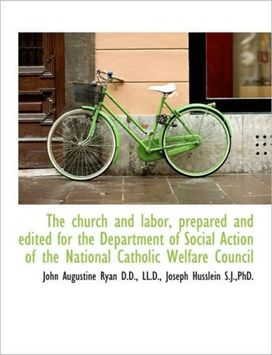The Church and Labor, Prepared and Edited for the Department of Social Action of the National Cathol The Church and Labor, Prepared and Edited for the Department of Social Action of the National Cathol