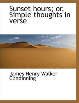 Sunset Hours; Or, Simple Thoughts in Verse Sunset Hours; Or, Simple Thoughts in Verse