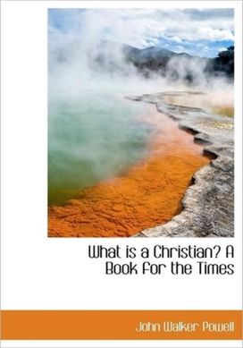 What is a Christian? a Book for the Times