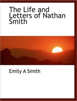 The Life and Letters of Nathan Smith The Life and Letters of Nathan Smith