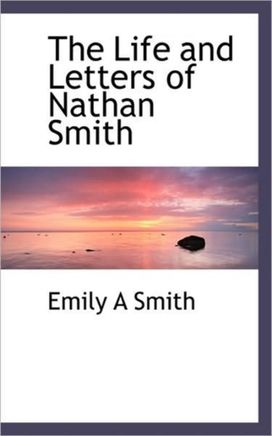 The Life and Letters of Nathan Smith The Life and Letters of Nathan Smith