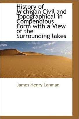 History of Michigan Civil and Topographical in Compendious Form with a View of the Surrounding Lakes