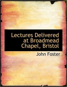 Lectures Delivered at Broadmead Chapel, Bristol Lectures Delivered at Broadmead Chapel, Bristol