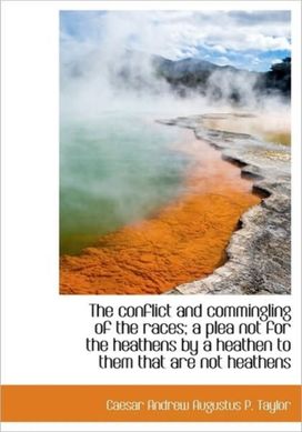 The Conflict and Commingling of the Races; a Plea Not for the Heathens by a Heathen to Them that are