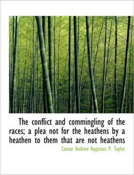 The Conflict and Commingling of the Races; a Plea Not for the Heathens by a Heathen to Them that are