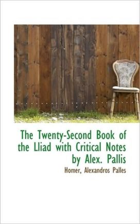 The Twenty-Second Book of the Lliad with Critical Notes by Alex. Pallis The Twenty-Second Book of the Lliad with Critical Notes by Alex. Pallis