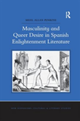 Masculinity and Queer Desire in Spanish Enlightenment Literature Masculinity and Queer Desire in Spanish Enlightenment Literature
