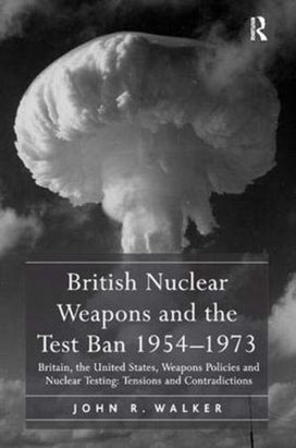 British Nuclear Weapons and the Test Ban 1954–1973 British Nuclear Weapons and the Test Ban 1954–1973