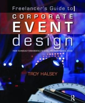 Freelancer's Guide to Corporate Event Design: from Technology Fundamentals to Scenic and Environmental Design Freelancer's Guide to Corporate Event Design: from Technology Fundamentals to Scenic and Environmental Design