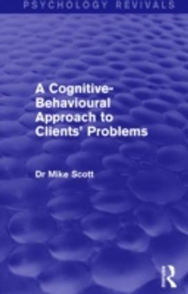 Cognitive-Behavioural Approach to Clients' Problems (Psychology Revivals)
