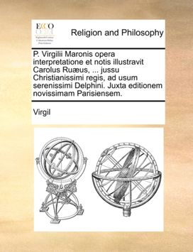 P. Virgilii Maronis Opera Interpretatione Et Notis Illustravit Carolus Ruaeus, ... Jussu Christianissimi Regis, ad Usum Serenissimi Delphini. Juxta Editionem Novissimam Parisiensem. P. Virgilii Maronis Opera Interpretatione Et Notis Illustravit Carolus Ruaeus, ... Jussu Christianissimi Regis, ad Usum Serenissimi Delphini. Juxta Editionem Novissimam Parisiensem.