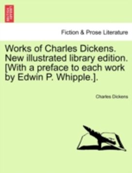 Works of Charles Dickens. New Illustrated Library Edition. [with a Preface to Each Work by Edwin P. whipple.].