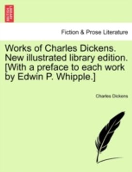 Works of Charles Dickens. New Illustrated Library Edition. [with a Preface to Each Work by Edwin P. whipple.]