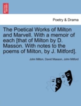 Poetical Works of Milton and Marvell. with a Memoir of Each [that of Milton by D. Masson. with Notes to the Poems of Milton, by J. Mitford].