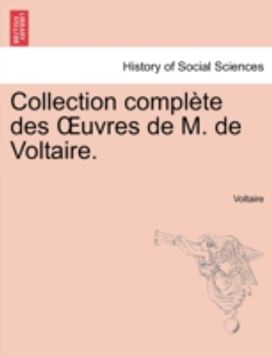 Collection Complete Des Uvres De M. De Voltaire.