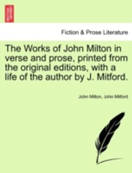 Works of John Milton in Verse and Prose, Printed from the Original Editions, with a Life of the Author by J. Mitford.
