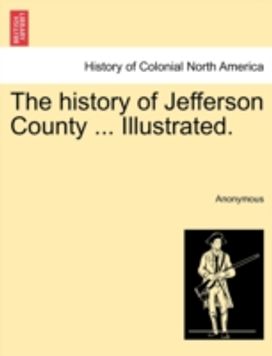 History of Jefferson County ... Illustrated. History of Jefferson County ... Illustrated.
