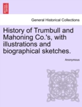 History of Trumbull and Mahoning co.'s, with Illustrations and Biographical Sketches. History of Trumbull and Mahoning co.'s, with Illustrations and Biographical Sketches.