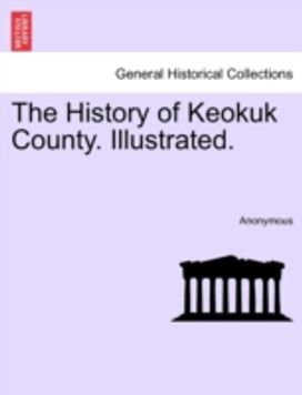 History of Keokuk County. Illustrated. History of Keokuk County. Illustrated.