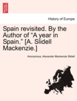 Spain Revisited. by the Author of a Year in Spain. [a. Slidell mackenzie.]
