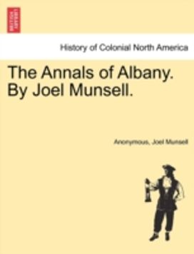 Annals of Albany. by Joel Munsell. Annals of Albany. by Joel Munsell.