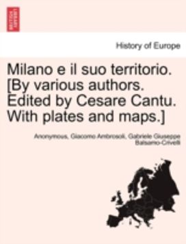 Milano E Il Suo Territorio. [by Various Authors. Edited by Cesare Cantu. with Plates and maps.]