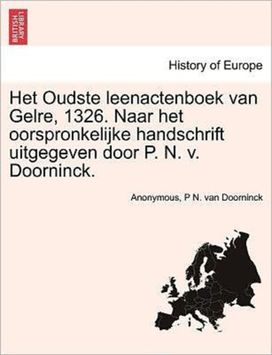 Het Oudste Leenactenboek Van Gelre, 1326. Naar Het Oorspronkelijke Handschrift Uitgegeven Door P. N. V. Doorninck. Het Oudste Leenactenboek Van Gelre, 1326. Naar Het Oorspronkelijke Handschrift Uitgegeven Door P. N. V. Doorninck.