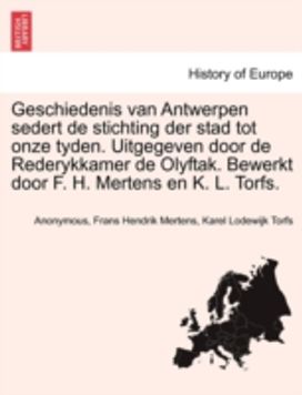 Geschiedenis Van Antwerpen Sedert De Stichting Der Stad Tot Onze Tyden. Uitgegeven Door De Rederykkamer De Olyftak. Bewerkt Door F. H. Mertens en K. L. Torfs. Zevende Deel Geschiedenis Van Antwerpen Sedert De Stichting Der Stad Tot Onze Tyden. Uitgegeven Door De Rederykkamer De Olyftak. Bewerkt Door F. H. Mertens en K. L. Torfs. Zevende Deel