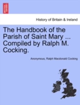 Handbook of the Parish of Saint Mary ... Compiled by Ralph M. Cocking. Handbook of the Parish of Saint Mary ... Compiled by Ralph M. Cocking.