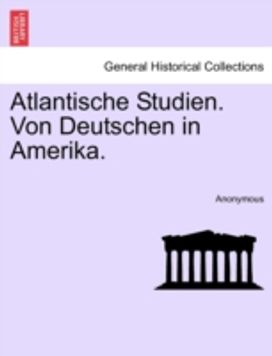 Atlantische Studien. Von Deutschen in Amerika. Fuenfter Band