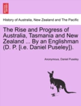 Rise and Progress of Australia, Tasmania and New Zealand ... by an Englishman (D. P. [i.e. Daniel Puseley]).