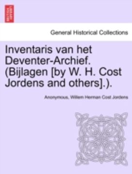 Inventaris Van Het Deventer-Archief. (Bijlagen [by W. H. Cost Jordens and others].).
