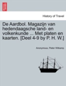 De Aardbol. Magazijn Van Hedendaagsche Land- en Volkenkunde ... Met Platen en Kaarten. [Deel 4-9 by P. H. w.]