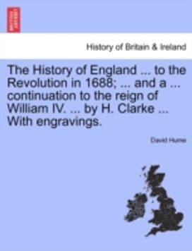 History of England ... to the Revolution in 1688; ... and a ... Continuation to the Reign of William Iv. ... by H. Clarke ... with Engravings. Vol. Iii.