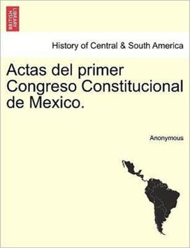 Actas Del Primer Congreso Constitucional De Mexico. Tomo 4. Actas Del Primer Congreso Constitucional De Mexico. Tomo 4.