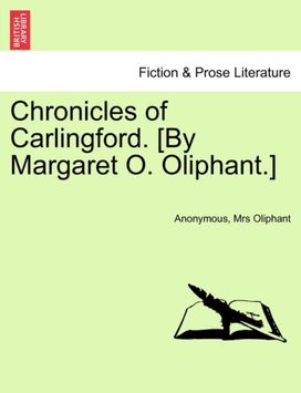 Chronicles of Carlingford. [By Margaret O. Oliphant.]