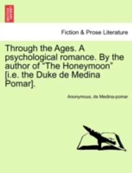 Through the Ages. a Psychological Romance. by the Author of the Honeymoon [i.e. the Duke De Medina Pomar].