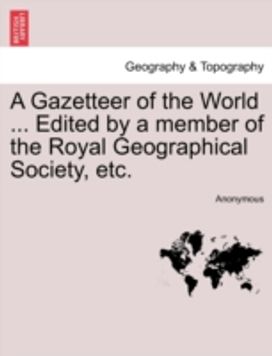 Gazetteer of the World ... Edited by a Member of the Royal Geographical Society, Etc. Vol. Iii