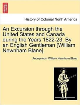 Excursion Through the United States and Canada During the Years 1822-23. by an English Gentleman [William Newnham Blane].