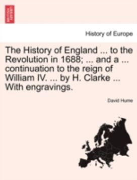 History of England ... to the Revolution in 1688; ... and a ... Continuation to the Reign of William Iv. ... by H. Clarke ... with Engravings.