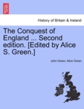 Conquest of England ... Second Edition. [Edited by Alice S. green.]