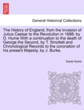 History of England; from the Invasion of Julius Caesar to the Revolution in 1688 History of England; from the Invasion of Julius Caesar to the Revolution in 1688