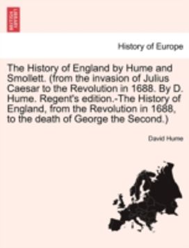 History of England by Hume and Smollett. (From the Invasion of Julius Caesar to the Revolution in 1688. by D. Hume. Regent's Edition.-the History of England, from the Revolution in 1688, to the Death of George the second.) Vol. V. History of England by Hume and Smollett. (From the Invasion of Julius Caesar to the Revolution in 1688. by D. Hume. Regent's Edition.-the History of England, from the Revolution in 1688, to the Death of George the second.) Vol. V.