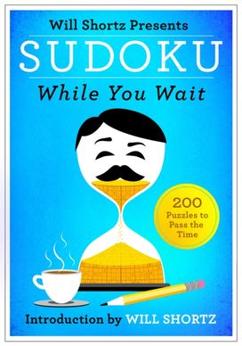 Will Shortz Presents Sudoku While You Wait Will Shortz Presents Sudoku While You Wait