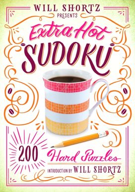 Will Shortz Presents Extra Hot Sudoku: 200 Hard Puzzles Will Shortz Presents Extra Hot Sudoku: 200 Hard Puzzles