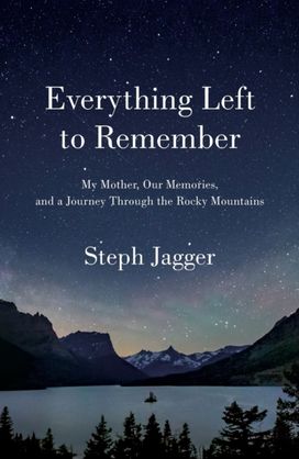 Everything Left to Remember : My Mother, Our Memories, and a Journey Through the Rocky Mountains