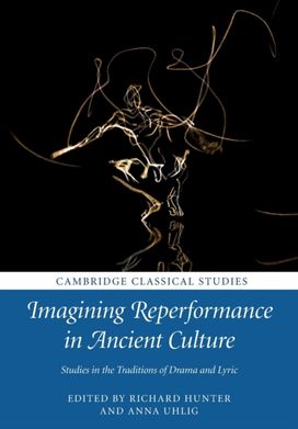 Imagining Reperformance in Ancient Culture Imagining Reperformance in Ancient Culture