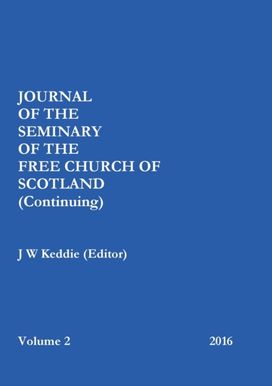Journal of the Free Church of Scotland (Continuing) Seminary - Volume 2, 2016 Journal of the Free Church of Scotland (Continuing) Seminary - Volume 2, 2016