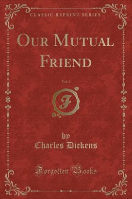 Our Mutual Friend, Vol. 3 (Classic Reprint) Our Mutual Friend, Vol. 3 (Classic Reprint)