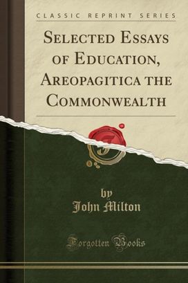 Selected Essays of Education, Areopagitica the Commonwealth (Classic Reprint)
